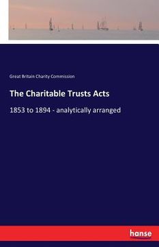 portada The Charitable Trusts Acts: 1853 to 1894 - analytically arranged (en Inglés)