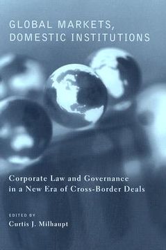 portada global markets, domestic institutions: corporate law and governance in a new era of cross-border deals (en Inglés)