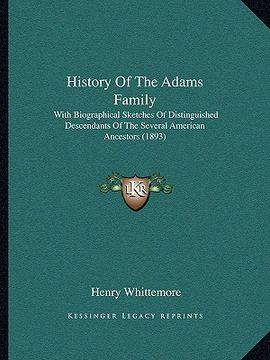 portada history of the adams family: with biographical sketches of distinguished descendants of the several american ancestors (1893) (en Inglés)