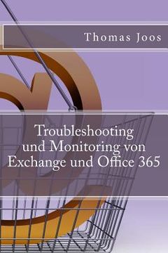 portada Troubleshooting und Monitoring von Exchange und Office 365: Best Practices, Anleitungen, Tools und SCOM 2012 R2 (en Alemán)