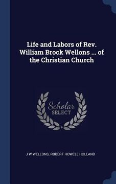 portada Life and Labors of Rev. William Brock Wellons ... of the Christian Church (en Inglés)