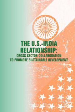 portada The U.S. - India Relationships: Cross-Sector Collaboration to Promote Sustainable Development (en Inglés)