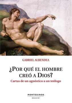 portada Por qué el Hombre Creó a Dios? Cartas de un Agnóstico a un Teólogo (in Spanish)