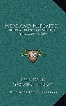 portada here and hereafter: being a treatise on spiritual philosophy (1909) (in English)