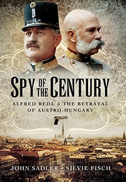 portada Spy of the Century: Alfred Redl and the Betrayal of Austria-Hungary
