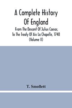portada A Complete History of England: From the Descent of Julius Caesar, to the Treaty of aix la Chapelle, 1748. Containing the Transactions of one Thousand Eight Hundred and Three Years (Volume ii) (en Inglés)