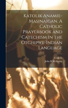 portada Katolik anamie-masinaigan. A Catholic prayerbook and catechism in the Otchipwe-Indian language (en Ojibwe, Ojibwa)