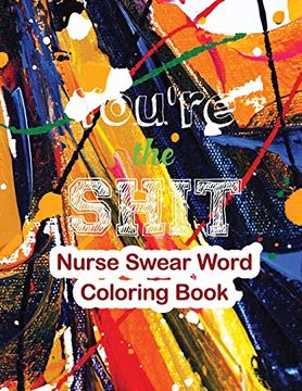 portada You’Re the Shit-Nurse Swear Word Coloring Book: The Swear Words Adult Coloring for Nurse Relaxation and art Therapy, Nuse Work Stress Releasing. Anti Anxiety Coloring Book, Anxiety Therapy 