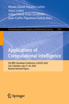 portada Applications of Computational Intelligence: 5th IEEE Colombian Conference, Colcaci 2022, Cali, Colombia, July 27-29, 2022, Revised Selected Papers (en Inglés)