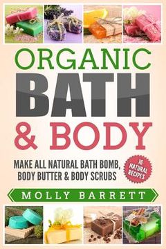 portada Organic Bath & Body: Make All Natural Bath Bomb, Body Butter & Body Scrubs (in English)