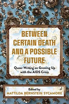 portada Between Certain Death and a Possible Future: Queer Writing on Growing up With the Aids Crisis 