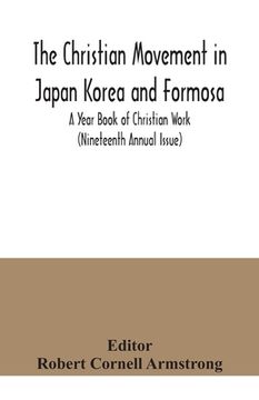 portada The Christian Movement in Japan Korea and Formosa; A Year Book of Christian Work (Nineteenth Annual Issue) (en Inglés)