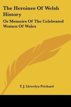 portada the heroines of welsh history: or memoirs of the celebrated women of wales (en Inglés)