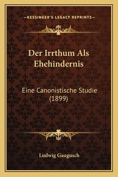 portada Der Irrthum Als Ehehindernis: Eine Canonistische Studie (1899) (en Alemán)