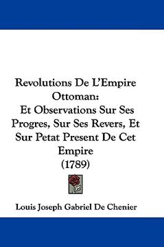 portada revolutions de l'empire ottoman: et observations sur ses progres, sur ses revers, et sur petat present de cet empire (1789) (en Inglés)