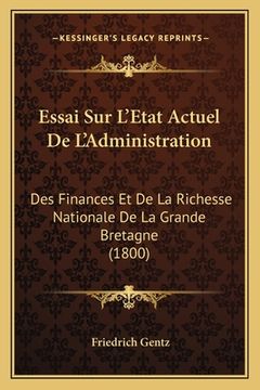 portada Essai Sur L'Etat Actuel De L'Administration: Des Finances Et De La Richesse Nationale De La Grande Bretagne (1800) (en Francés)