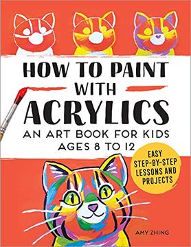portada How to Paint With Acrylics: An art Book for Kids Ages 8 to 12 (in English)