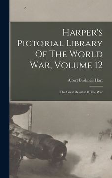 portada Harper's Pictorial Library Of The World War, Volume 12: The Great Results Of The War