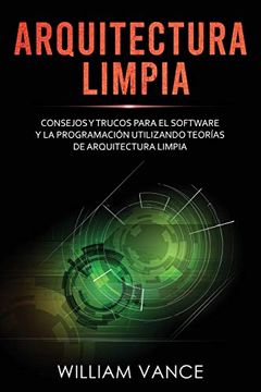 portada Arquitectura Limpia: Consejos y Trucos Para el Software y la Programación Utilizando Teorías de Arquitectura Limpia