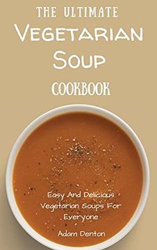portada The Ultimate Vegetarian Soup Cookbook: Easy and Delicious Vegetarian Soups for Everyone (en Inglés)