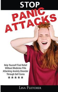 portada Stop Panic Attacks: Help Yourself Find Relief Without Medicine Pills; Attacking Anxiety Disorder Through Self Cures (in English)