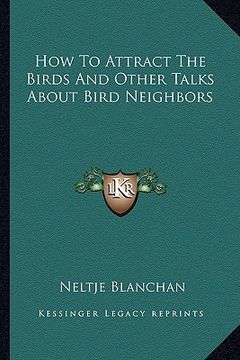 portada how to attract the birds and other talks about bird neighbors (en Inglés)