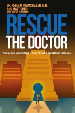 portada Rescue The Doctor: What Doctors Urgently Need to Know About the New World of Health Care (in English)