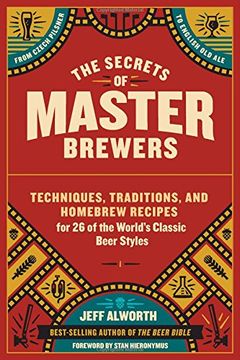 portada The Secrets of Master Brewers: Techniques, Traditions, and Homebrew Recipes for 26 of the World’S Classic Beer Styles, From Czech Pilsner to English old ale (en Inglés)