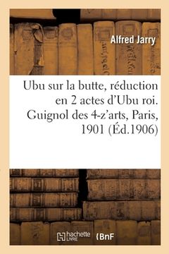 portada Ubu sur la butte, réduction en 2 actes d'Ubu roi. Guignol des 4-z'arts, Paris, 1901 (en Francés)