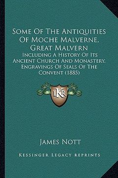 portada some of the antiquities of moche malverne, great malvern: including a history of its ancient church and monastery, engravings of seals of the convent (en Inglés)