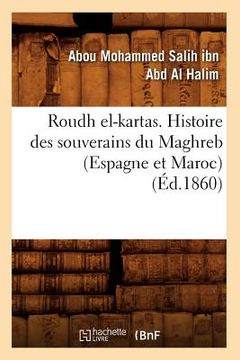 portada Roudh El-Kartas. Histoire Des Souverains Du Maghreb (Espagne Et Maroc) (Éd.1860) (en Francés)