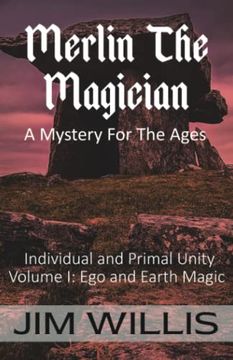 portada Merlin the Magician: A Mystery for the Ages: Volume i: Ego and Earth Magic (Individuality and Primal Unity: Ego's Struggle for Dominance in Today's World) (in English)
