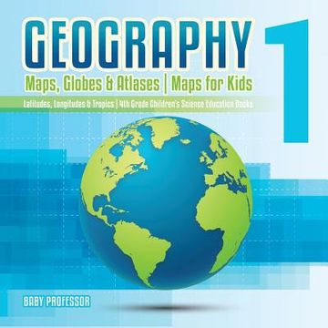 portada Geography 1 - Maps, Globes & Atlases Maps for Kids - Latitudes, Longitudes & Tropics 4th Grade Children's Science Education books (en Inglés)