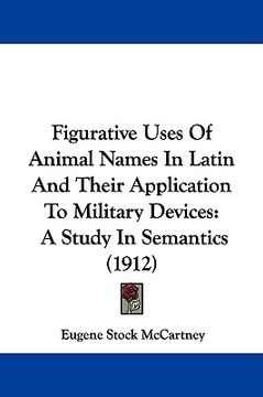 portada figurative uses of animal names in latin and their application to military devices: a study in semantics (1912) (en Inglés)