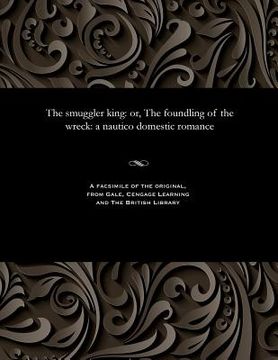 portada The Smuggler King: Or, the Foundling of the Wreck: A Nautico Domestic Romance (in English)