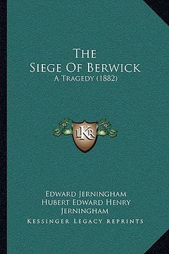 portada the siege of berwick: a tragedy (1882) (en Inglés)
