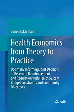portada Health Economics from Theory to Practice: Optimally Informing Joint Decisions of Research, Reimbursement and Regulation with Health System Budget Cons (en Inglés)