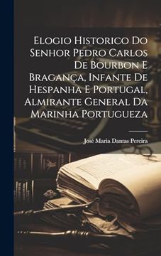 portada Elogio Historico do Senhor Pedro Carlos de Bourbon e Bragança, Infante de Hespanha e Portugal, Almirante General da Marinha Portugueza (en Portugués)