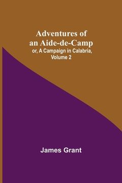 portada Adventures of an Aide-De-Camp; Or, a Campaign in Calabria, Volume 2 (en Inglés)