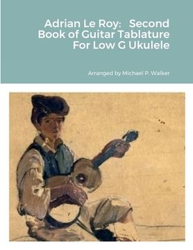 portada Adrian Le Roy: Second Book of Guitar Tablature For Low G Ukulele (en Inglés)