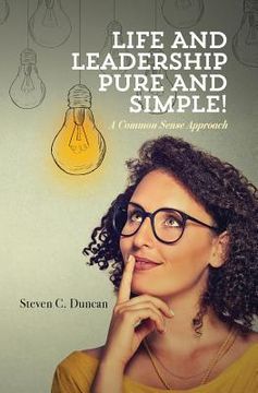 portada Life and Leadership Pure and Simple!: A Common Sense Approach (en Inglés)