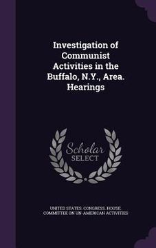 portada Investigation of Communist Activities in the Buffalo, N.Y., Area. Hearings (en Inglés)