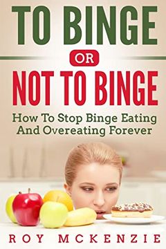 portada To Binge or not to Binge: How to Stop Binge Eating and Over Eating Forever (in English)