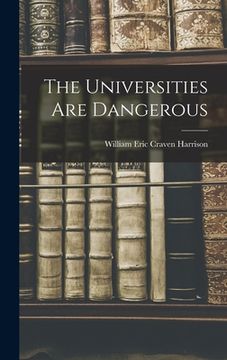 portada The Universities Are Dangerous (en Inglés)