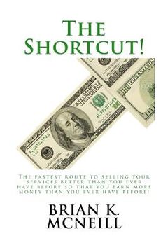portada The Shortcut!: The Fastest Route to Selling Your Services Better than You Ever Have Before, So That You Earn More Money Than Ever Bef (in English)
