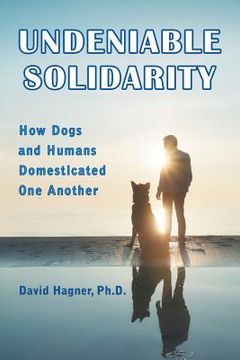 portada Undeniable Solidarity: How Dogs and Humans Domesticated One Another (en Inglés)