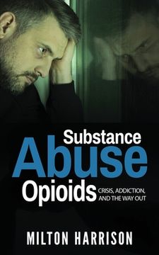 portada Substance Abuse Opioids: Crisis, Addiction, and THE WAY OUT (en Inglés)
