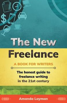 portada The New Freelance: A Book for Writers: The Honest Guide to Freelance Writing in the 21st Century (en Inglés)