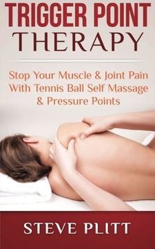portada Trigger Point Therapy: Stop Your Muscle & Joint Pain With Tennis Ball Self Massage & Pressure Points (en Inglés)