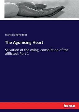 portada The Agonising Heart: Salvation of the dying, consolation of the afflicted. Part 1